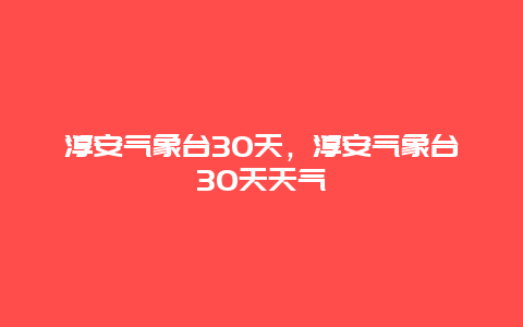 淳安气象台30天，淳安气象台30天天气
