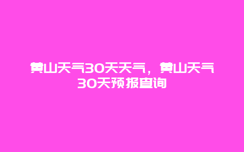 黄山天气30天天气，黄山天气30天预报查询