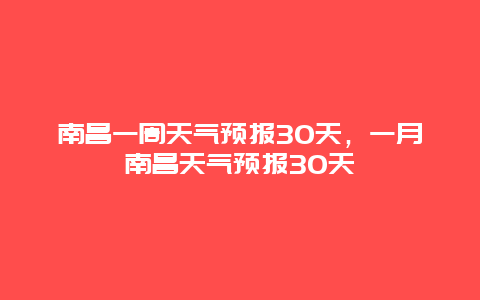 南昌一周天气预报30天，一月南昌天气预报30天