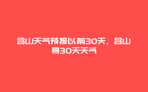 含山天气预报以前30天，含山县30天天气