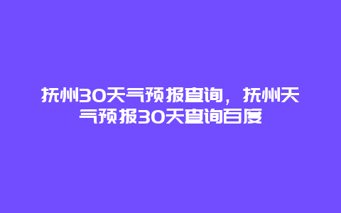 抚州30天气预报查询，抚州天气预报30天查询百度