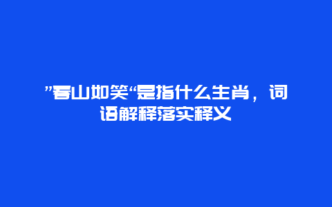 ”春山如笑“是指什么生肖，词语解释落实释义