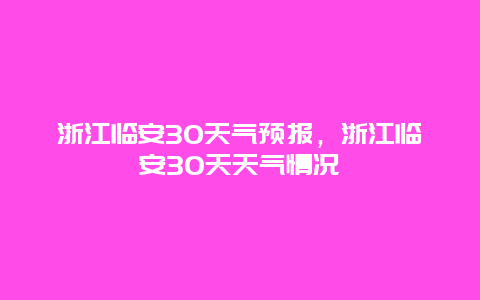 浙江临安30天气预报，浙江临安30天天气情况