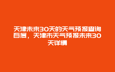 天津未来30天的天气预报查询百度，天津市天气预报未来30天详情