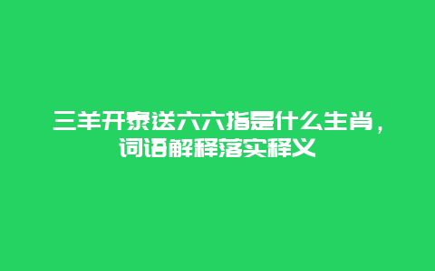 三羊开泰送六六指是什么生肖，词语解释落实释义