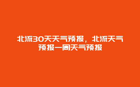 北流30天天气预报，北流天气预报一周天气预报