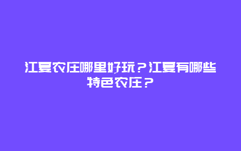 江夏农庄哪里好玩？江夏有哪些特色农庄？