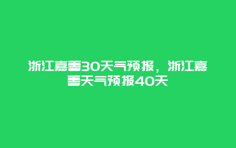 浙江嘉善30天气预报，浙江嘉善天气预报40天