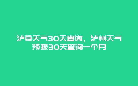 泸县天气30天查询，泸州天气预报30天查询一个月