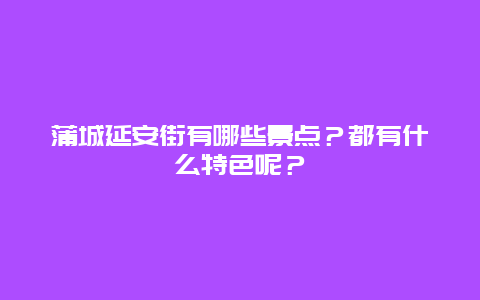 蒲城延安街有哪些景点？都有什么特色呢？