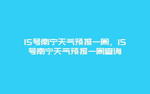 15号南宁天气预报一周，15号南宁天气预报一周查询