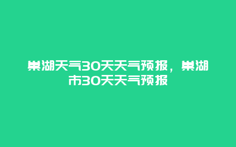 巢湖天气30天天气预报，巢湖市30天天气预报