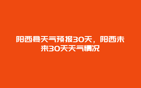 阳西县天气预报30天，阳西未来30天天气情况