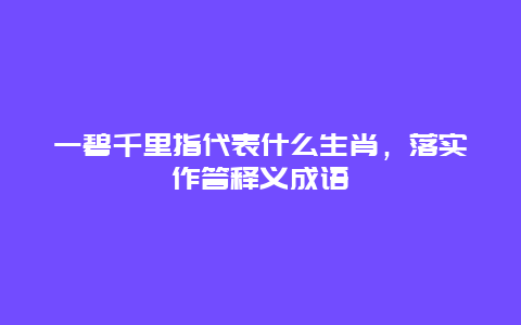 一碧千里指代表什么生肖，落实作答释义成语