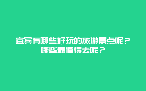 宜宾有哪些好玩的旅游景点呢？哪些最值得去呢？