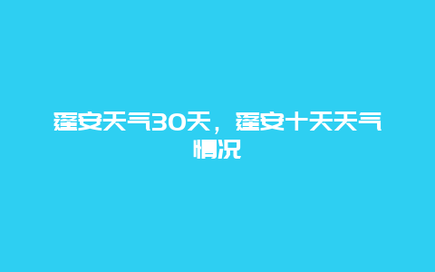 蓬安天气30天，蓬安十天天气情况