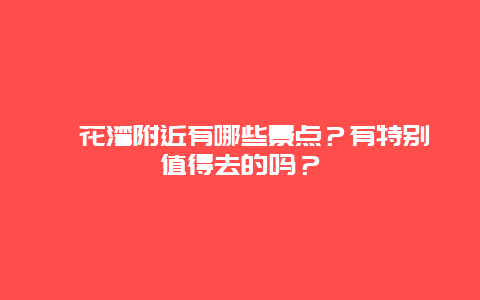 拈花湾附近有哪些景点？有特别值得去的吗？