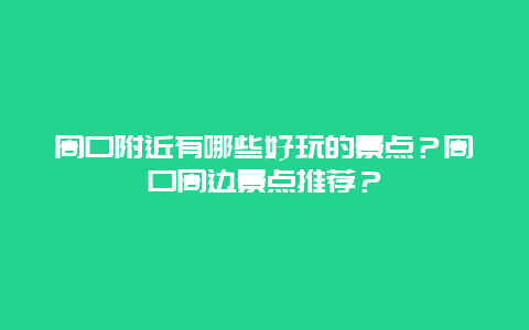 周口附近有哪些好玩的景点？周口周边景点推荐？