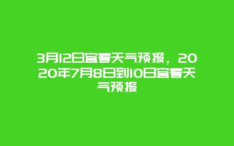 3月12日宜春天气预报，2025年7月8日到10日宜春天气预报