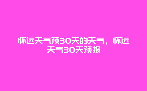 怀远天气预30天的天气，怀远天气30天预报