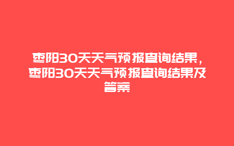 枣阳30天天气预报查询结果，枣阳30天天气预报查询结果及答案