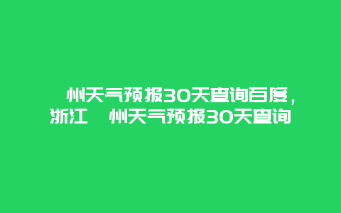 衢州天气预报30天查询百度，浙江衢州天气预报30天查询