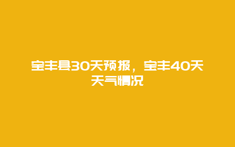 宝丰县30天预报，宝丰40天天气情况