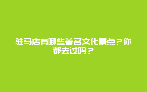 驻马店有哪些著名文化景点？你都去过吗？