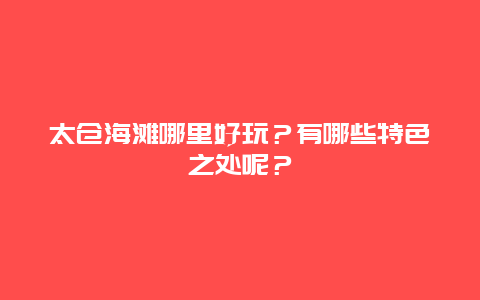太仓海滩哪里好玩？有哪些特色之处呢？