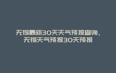 无锡最新30天天气预报查询，无锡天气预报30天预报