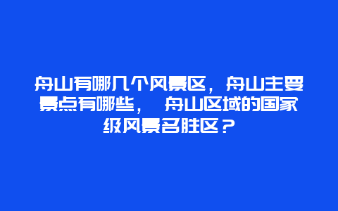 舟山有哪几个风景区，舟山主要景点有哪些， 舟山区域的国家级风景名胜区？