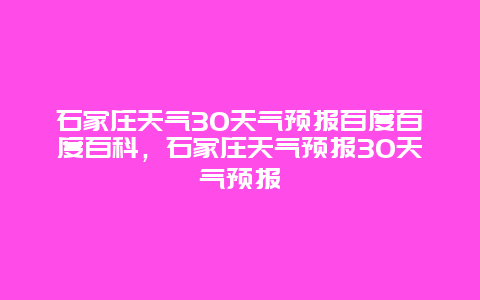 石家庄天气30天气预报百度百度百科，石家庄天气预报30天气预报