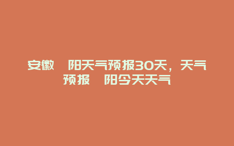 安徽枞阳天气预报30天，天气预报枞阳今天天气