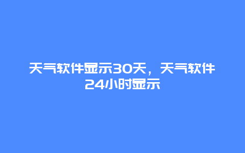 天气软件显示30天，天气软件24小时显示