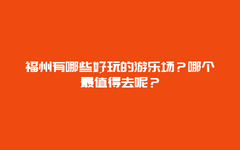 福州有哪些好玩的游乐场？哪个最值得去呢？