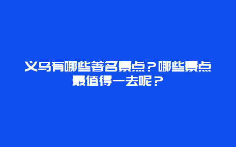 义乌有哪些著名景点？哪些景点最值得一去呢？