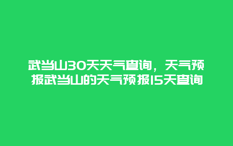 武当山30天天气查询，天气预报武当山的天气预报15天查询
