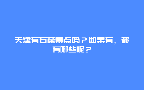 天津有石窟景点吗？如果有，都有哪些呢？