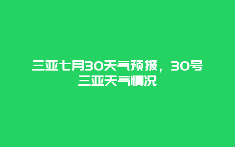 三亚七月30天气预报，30号三亚天气情况