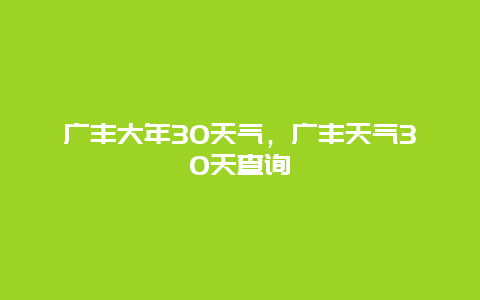 广丰大年30天气，广丰天气30天查询