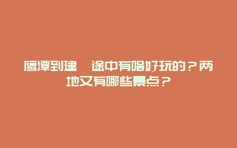 鹰潭到建瓯途中有啥好玩的？两地又有哪些景点？