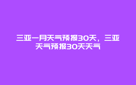 三亚一月天气预报30天，三亚天气预报30天天气