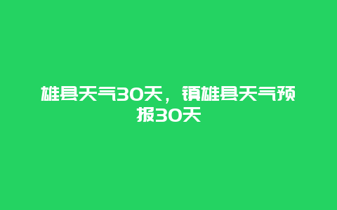雄县天气30天，镇雄县天气预报30天