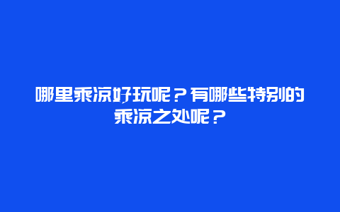 哪里乘凉好玩呢？有哪些特别的乘凉之处呢？