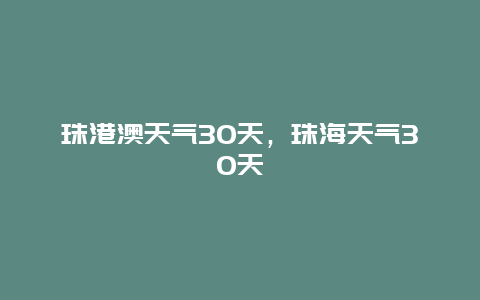 珠港澳天气30天，珠海天气30天