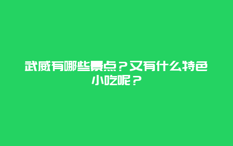 武威有哪些景点？又有什么特色小吃呢？