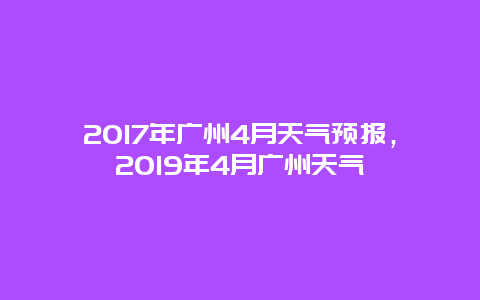 2025年广州4月天气预报，2025年4月广州天气