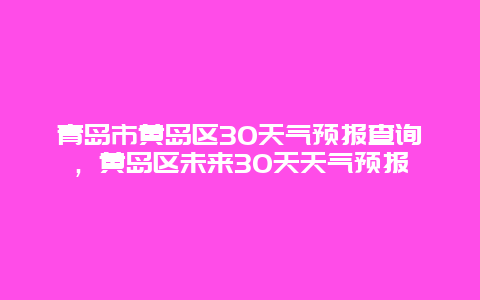 青岛市黄岛区30天气预报查询，黄岛区未来30天天气预报