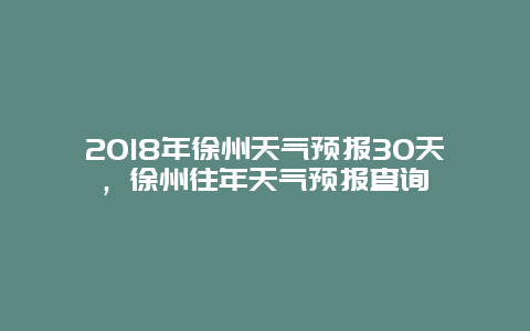 2025年徐州天气预报30天，徐州往年天气预报查询