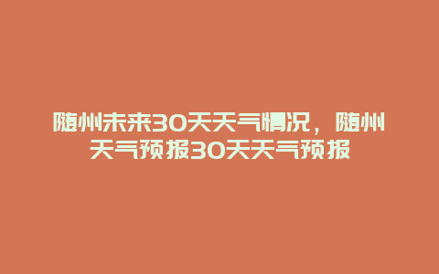 随州未来30天天气情况，随州天气预报30天天气预报
